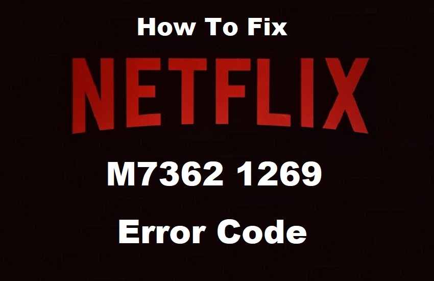 Why Error Code M7362 1269 in Netflix and How to Fix It